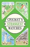 Cricket's Strangest Matches: A Hilarious Non-Fiction Book of True Cricketing Stories and Bizarre Facts Cricket's Strangest Matches: A Hilarious Non-Fiction Book of True Cricketing Stories and Bizarre Facts