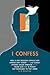 I Confess: How a Very Religious Catholic Boy Learned Dirty Words Sex and Celibacy Avoided Suicide Embraced Death Found Love God & Himself Not Necessarily in That Order