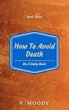 How to Avoid Death on a Daily Basis by V. Moody