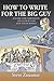 How To Write For The Big Guy: A Guide For Corporate Speechwriters and Their Bosses