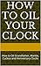 How to Oil Your Clock: How to Oil Grandfather, Mantle, Cuckoo and Anniversary Clocks