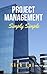 Project Management ... Simply Simple: For Beginners