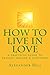 How to Live in Love: A Prac...