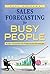 Sales Forecasting for Busy People: 16 Easy and Effective Forecasting Techniques