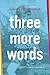 Three More Words by Ashley Rhodes-Courter Three More Words by Ashley Rhodes-Courter