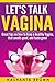 Let's Talk Vagina: Great tips on how to keep a healthy vagina, that smells good, and taste good. (Being the Ultimate Woman Book 1)
