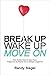 Break Up, Wake Up, Move On: From Broken Heart to Open Heart, Prepare For The Partner You've Always Longed For