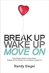Break Up, Wake Up, Move On: From Broken Heart to Open Heart, Prepare For The Partner You've Always Longed For Break Up, Wake Up, Move On: From Broken Heart to Open Heart, Prepare For The Partner You've Always Longed For