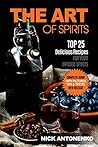 The Art of Spirits: TOP 25 Delicious Recipes for Your Infused Spirits: Homemade Vodkas, Liquers and Infusions.Spirit Infusion Recipes. Flavoured Vodka and Spirits, How To Make Liqueur at Home.