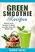 Green Smoothie: Delicious Green Smoothies for Weight Loss, More Energy and Healthier Skin