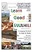 Learn Good SWAHILI: Step by Step: A Complete Grammar