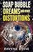 Soap Bubble Dreams and Other Distortions