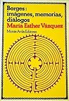 Borges: imágenes, memorias, diálogos