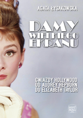 Damy wielkiego ekranu. Gwiazdy Hollywood od Audrey Hepburn do Elizabeth Taylor