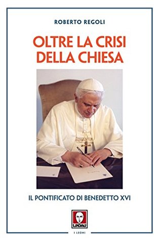 Oltre la crisi della Chiesa: Il pontificato di Benedetto XVI (Italian Edition)