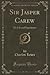 Sir Jasper Carew: His Life and Experiences (Classic Reprint)
