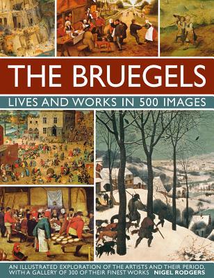 The Bruegels: Lives & Works In 500 Images (New A): An Illustrated Exploration Of The Artists And Their Period, With A Gallery Of 300 Of Finest Works (Great Artists)