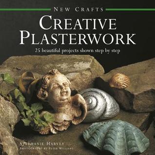 New Crafts: Creative Plasterwork: 25 Beautiful Projects Shown Step By Step