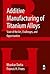 Additive Manufacturing of Titanium Alloys by Bhaskar Dutta