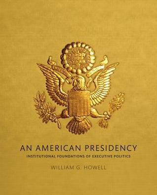 American Presidency, An: Institutional Foundations of Executive Politics