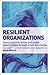 Resilient Organizations: How to Survive, Thrive and Create Opportunities Through Crisis and Change