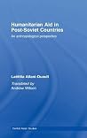 Humanitarian Aid in Post-Soviet Countries: An Anthropological Perspective (Central Asian Studies) Humanitarian Aid in Post-Soviet Countries: An Anthropological Perspective (Central Asian Studies)