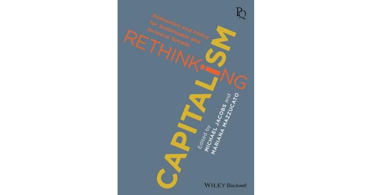 Rethinking Capitalism Economics And Policy For Sustainable And Inclusive Growth By Michael Jacobs