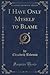 I Have Only Myself to Blame (Classic Reprint)