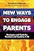 New Ways to Engage Parents: Strategies and Tools for Teachers and Leaders, K–12
