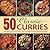 50 Classic Curries: Authentic, Deliciously Spicy Dishes, Shown In Over 300 Photographs