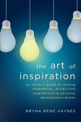 The Art of Inspiration: An Editor's Guide To Writing Powerful, Effective Inspirational and Personal Development Books