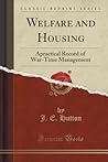 Welfare and Housing: Apractical Record of War-Time Management (Classic Reprint) Welfare and Housing: Apractical Record of War-Time Management (Classic Reprint)