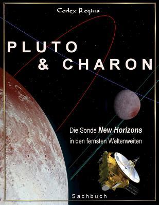 Pluto & Charon: Die Sonde New Horizons in den fernsten Weltenweiten (German Edition)