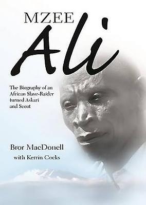 Mzee Ali: The Biography of an African Slave-Raider turned Askari and Scout