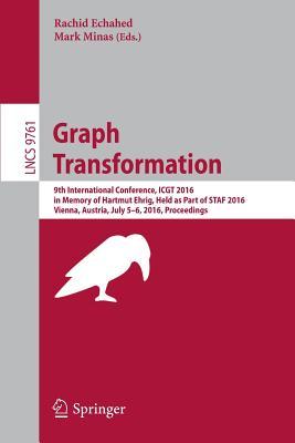Graph Transformation: 9th International Conference, ICGT 2016, in Memory of Hartmut Ehrig, Held as Part of STAF 2016, Vienna, Austria, July 5-6, 2016, ... Computer Science and General Issues)
