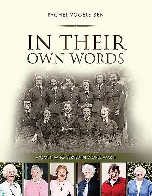 In Their Own Words: Women who served in WWII (RAF & Military Aviation: War Stories, True Stories of Flight, and Survival)