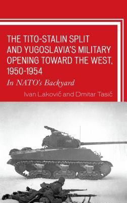 The Tito-Stalin Split and Yugoslavia's Military Opening Toward the West, 1950-1954: In NATO's Backyard (Hardcover)