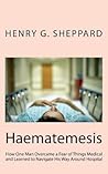 Haematemesis: How One Man Overcame a Fear of Things Medical and Learned to Navigate His Way Around Hospital