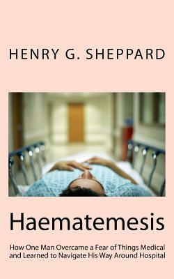 Haematemesis: How One Man Overcame a Fear of Things Medical and Learned to Navigate His Way Around Hospital