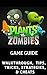 The NEW Complete Guide to: Plants vs Zombies Game Cheats AND Guide with Tips & Tricks, Strategy, Walkthrough, Secrets, Download the game, Codes, Gameplay and MORE!