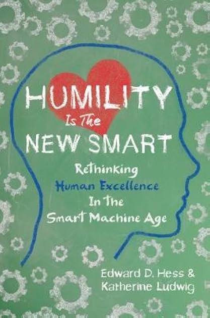 Humility Is the New Smart: Rethinking Human Excellence in the Smart Machine Age