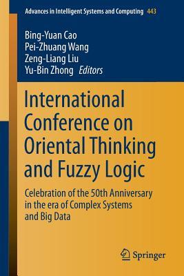 International Conference on Oriental Thinking and Fuzzy Logic: Celebration of the 50th Anniversary in the era of Complex Systems and Big Data (Advances in Intelligent Systems and Computing, 443)