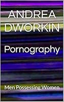 Pornography: Men Possessing Women