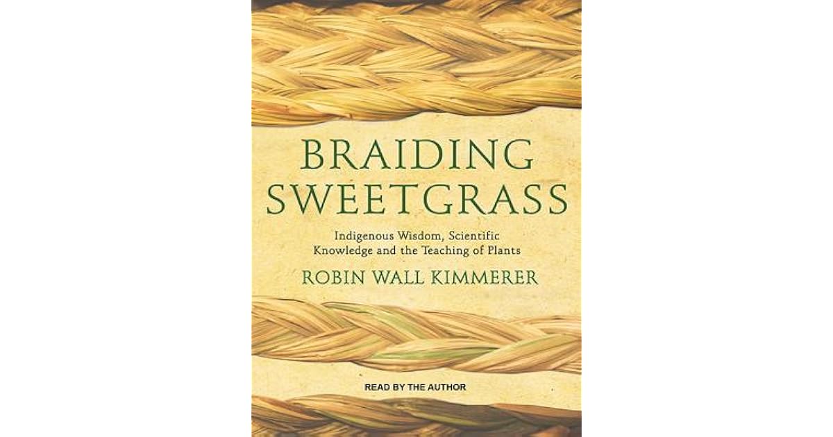 Braiding Sweetgrass Indigenous Wisdom, Scientific Knowledge and the