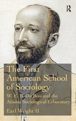 The First American School of Sociology: W.E.B. Du Bois and the Atlanta Sociological Laboratory (Hardcover)