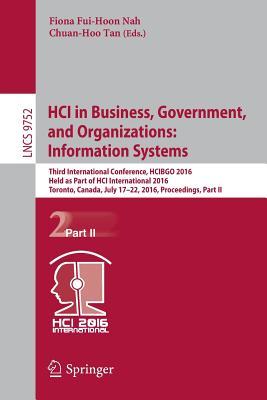 HCI in Business, Government, and Organizations: Information Systems: Third International Conference, HCIBGO 2016, Held as Part of HCI International ... Applications, incl. Internet/Web, and HCI)