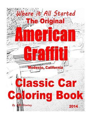 The Original American Graffiti Classic Car Coloring Book 2014: Where It All Started Modesto, California