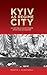 Kyiv as Regime City: The Return of Soviet Power after Nazi Occupation (Rochester Studies in East and Central Europe, 16)