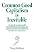 Common Good Capitalism is Inevitable: It is the only economic model that both builds on free markets and represents our next layer of maturity in the skill of self-consciousness
