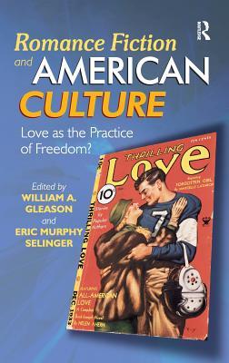 Romance Fiction and American Culture: Love as the Practice of Freedom? (Hardcover)